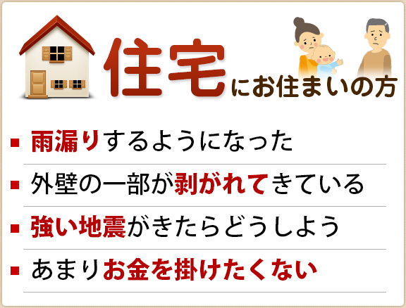 住宅にお住まいの方　雨漏りするようになった　外壁の一部が剥がれてきている　強い地震がきたらどうしよう　あまりお金を掛けたくない